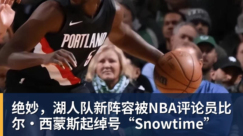 绝妙，湖人队新阵容被NBA评论员比尔·西蒙斯起绰号“Snowtime”